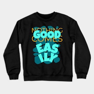 Nothing Good Comes Easily Inspirational Crewneck Sweatshirt